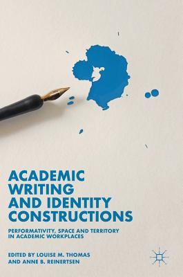 Academic Writing and Identity Constructions: Performativity, Space and Territory in Academic Workplaces - Thomas, Louise M (Editor), and Reinertsen, Anne B (Editor)