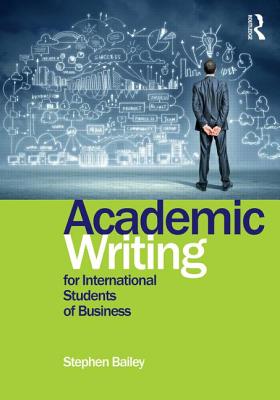 Academic Writing for International Students of Business - Bailey, Stephen