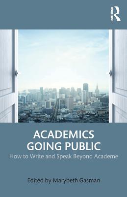 Academics Going Public: How to Write and Speak Beyond Academe - Gasman, Marybeth (Editor)