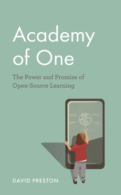 Academy of One: The Power and Promise of Open-Source Learning - Preston, David