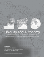 Acadia 2019: Ubiquity and Autonomy: Paper Proceedings of the 39th Annual Conference of the Association for Computer Aided Design in Architecture