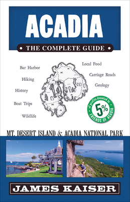 Acadia: The Complete Guide: Acadia National Park & Mount Desert Island - Kaiser, James