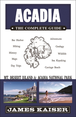 Acadia: The Complete Guide: MT Desert Island & Acadia National Park - Kaiser, James (Photographer)