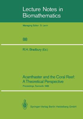 Acanthaster and the Coral Reef: A Theoretical Perspective: Proceedings of a Workshop Held at the Australian Institute of Marine Science, Townsville, Aug. 6-7, 1988 - Bradbury, Roger H (Editor)