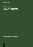 Acatholicus: Eine Untersuchung ?ber Die Stellung Der Ungetauften Und Der Apostaten, H?retiker Und Schismatiker Sowie Der Sonstigen Exkommunizierten Christen Im Geltenden Kanonischen Recht