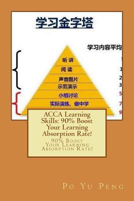 Acca Learning Skills: 90% Boost Your Learning Absorption Rate!: 90% Boost Your Learning Absorption Rate! - Peng, Po Yu