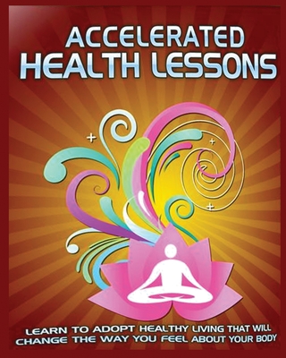 Accelerated Health Lessons: Learn how to Adopt a Healthy Lifestyle - Hubbard, Dominique