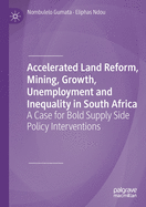 Accelerated Land Reform, Mining, Growth, Unemployment and Inequality in South Africa: A Case for Bold Supply Side Policy Interventions