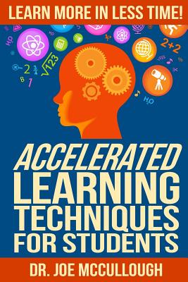 Accelerated Learning Techniques for Students: Learn More in Less Time - McCullough, Joe