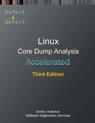 Accelerated Linux Core Dump Analysis: Training Course Transcript with GDB and WinDbg Practice Exercises, Third Edition - Vostokov, and Software Diagnostics Services