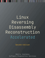 Accelerated Linux Disassembly, Reconstruction and Reversing: Training Course Transcript and GDB Practice Exercises with Memory Cell Diagrams, Second Edition