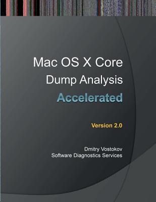 Accelerated Mac OS X Core Dump Analysis, Second Edition: Training Course Transcript with Gdb and Lldb Practice Exercises - Vostokov, Dmitry, and Software Diagnostics Services