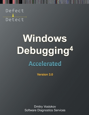Accelerated Windows Debugging 4D: Training Course Transcript and WinDbg Practice Exercises, Third Edition - Vostokov, Dmitry, and Software Diagnostics Services