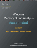 Accelerated Windows Memory Dump Analysis, Sixth Edition, Part 2, Kernel and Complete Spaces: Training Course Transcript and WinDbg Practice Exercises with Notes
