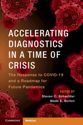 Accelerating Diagnostics in a Time of Crisis: The Response to Covid-19 and a Roadmap for Future Pandemics - Schachter, Steven C (Editor), and Bolton, Wade E (Editor)
