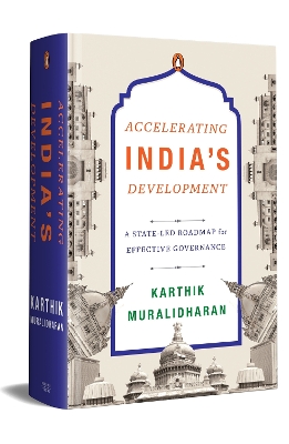 Accelerating India's Development: A State-Led Roadmap for Effective Governance - Muralidharan, Karthik