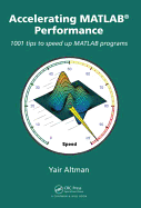 Accelerating MATLAB Performance: 1001 Tips to Speed Up MATLAB Programs