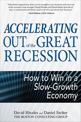 Accelerating Out of the Great Recession: How to Win in a Slow-Growth Economy - Rhodes, David, and Stelter, Daniel