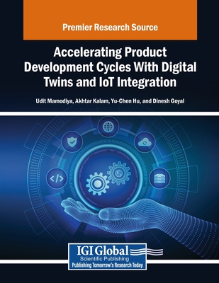 Accelerating Product Development Cycles With Digital Twins and IoT Integration - Mamodiya, Udit (Editor), and Kalam, Akhtar (Editor), and Hu, Yu-Chen (Editor)