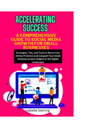 Accelerating Success: A Comprehensive Guide to Social Media Growth for Small Businesses