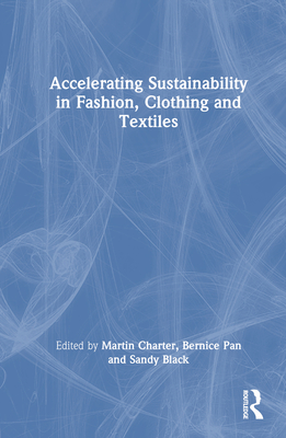 Accelerating Sustainability in Fashion, Clothing and Textiles - Charter, Martin (Editor), and Pan, Bernice (Editor), and Black, Sandy (Editor)