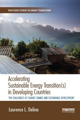 Accelerating Sustainable Energy Transition(s) in Developing Countries: The challenges of climate change and sustainable development - Delina, Laurence
