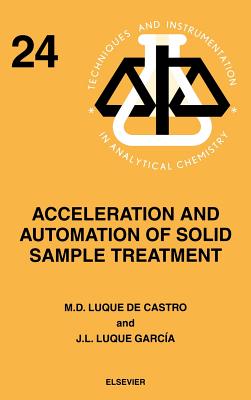 Acceleration and Automation of Solid Sample Treatment: Volume 24 - Luque Garca, J L, and Luque de Castro, M D