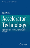 Accelerator Technology: Applications in Science, Medicine, and Industry