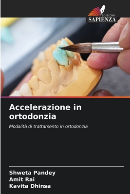 Accelerazione in ortodonzia - Pandey, Shweta, and Rai, Amit, and Dhinsa, Kavita