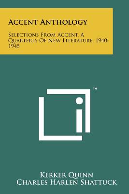 Accent Anthology: Selections from Accent, a Quarterly of New Literature, 1940-1945 - Quinn, Kerker (Editor), and Shattuck, Charles Harlen (Editor)