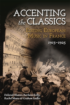 Accenting the Classics: Editing European Music in France, 1915-1925 - Mawer, Deborah, Professor, and Kelly, Barbara L, and Moore, Rachel
