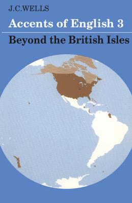 Accents of English 3: Beyond the British Isles - Wells, J C