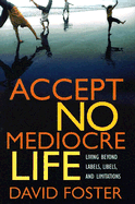 Accept No Mediocre Life: Living Beyond Labels, Libels, and Limitations