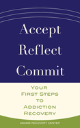 Accept, Reflect, Commit: Your First Steps to Addiction Recovery