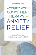 Acceptance and Commitment Therapy for Anxiety Relief: How to Evolve Your Relationship with Your Mind