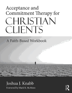Acceptance and Commitment Therapy for Christian Clients: A Faith-Based Workbook