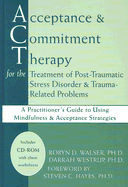 Acceptance and Commitment Therapy for the Treatment of Post-Traumatic Stress Disorder & Trauma-Related Problems: A Practitioner's Guide to Using Mindfulness & Acceptance Strategies