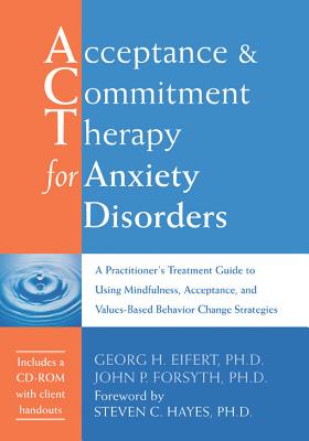 Acceptance & Commitment Therapy for Anxiety Disorders - Eifert, Georg H, PhD, and Forsyth, John P, PhD, and Hayes, Steven C, PhD (Foreword by)