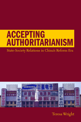 Accepting Authoritarianism: State-Society Relations in China's Reform Era - Wright, Teresa