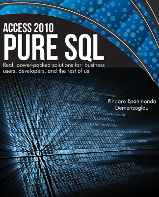 Access 2010 Pure SQL: Real Power-packed solutions for business users, developers, and the rest of us - Demertzoglou, Pindaro Epaminonda