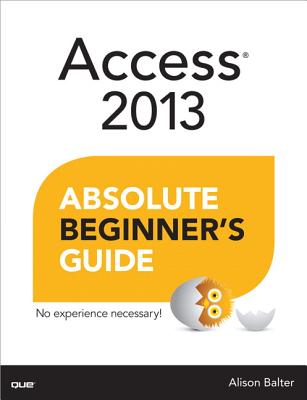 Access 2013 Absolute Beginner's Guide - Balter, Alison