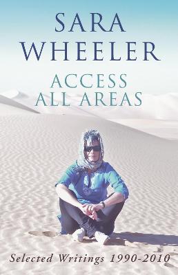 Access All Areas: Selected Writings 1990-2010 - Wheeler, Sara