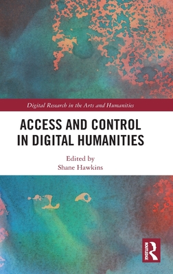 Access and Control in Digital Humanities - Hawkins, Shane (Editor)