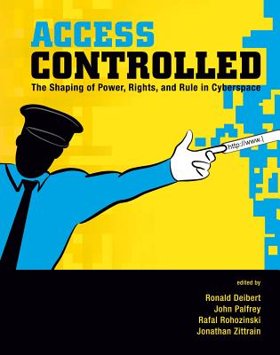 Access Controlled: The Shaping of Power, Rights, and Rule in Cyberspace - Deibert, Ronald (Contributions by), and Palfrey, John (Contributions by), and Rohozinski, Rafal (Contributions by)