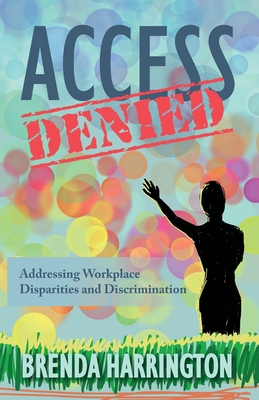 Access Denied: Addressing Workplace Disparities and Discrimination - Harrington, Brenda