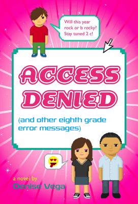 Access Denied: (And Other Eighth Grade Error Messages) - Vega, Denise