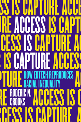 Access Is Capture: How Edtech Reproduces Racial Inequality - Crooks, Roderic N