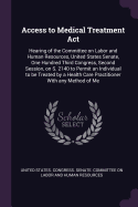 Access to Medical Treatment Act: Hearing of the Committee on Labor and Human Resources, United States Senate, One Hundred Third Congress, Second Session, on S. 2140 to Permit an Individual to be Treated by a Health Care Practitioner With any Method of Me