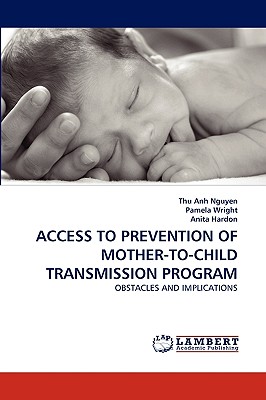 Access to Prevention of Mother-To-Child Transmission Program - Nguyen, Thu Anh, and Wright, Pamela, and Hardon, Anita