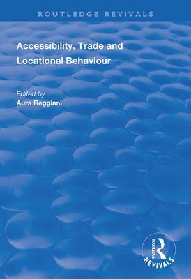 Accessibility, Trade and Locational Behaviour - Reggiani, Aura (Editor)